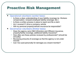 Proactive Risk Management <ul><li>Operational volunteers (worker bees): </li></ul><ul><ul><li>Is there a clear understandi...