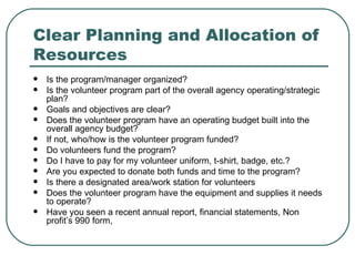 Clear Planning and Allocation of Resources <ul><li>Is the program/manager organized? </li></ul><ul><li>Is the volunteer pr...