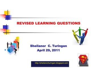 REVISED LEARNING QUESTIONS  Sheilanor  C. Turingan April 29, 2011 http://sheilanorturingan.blogspot.com 