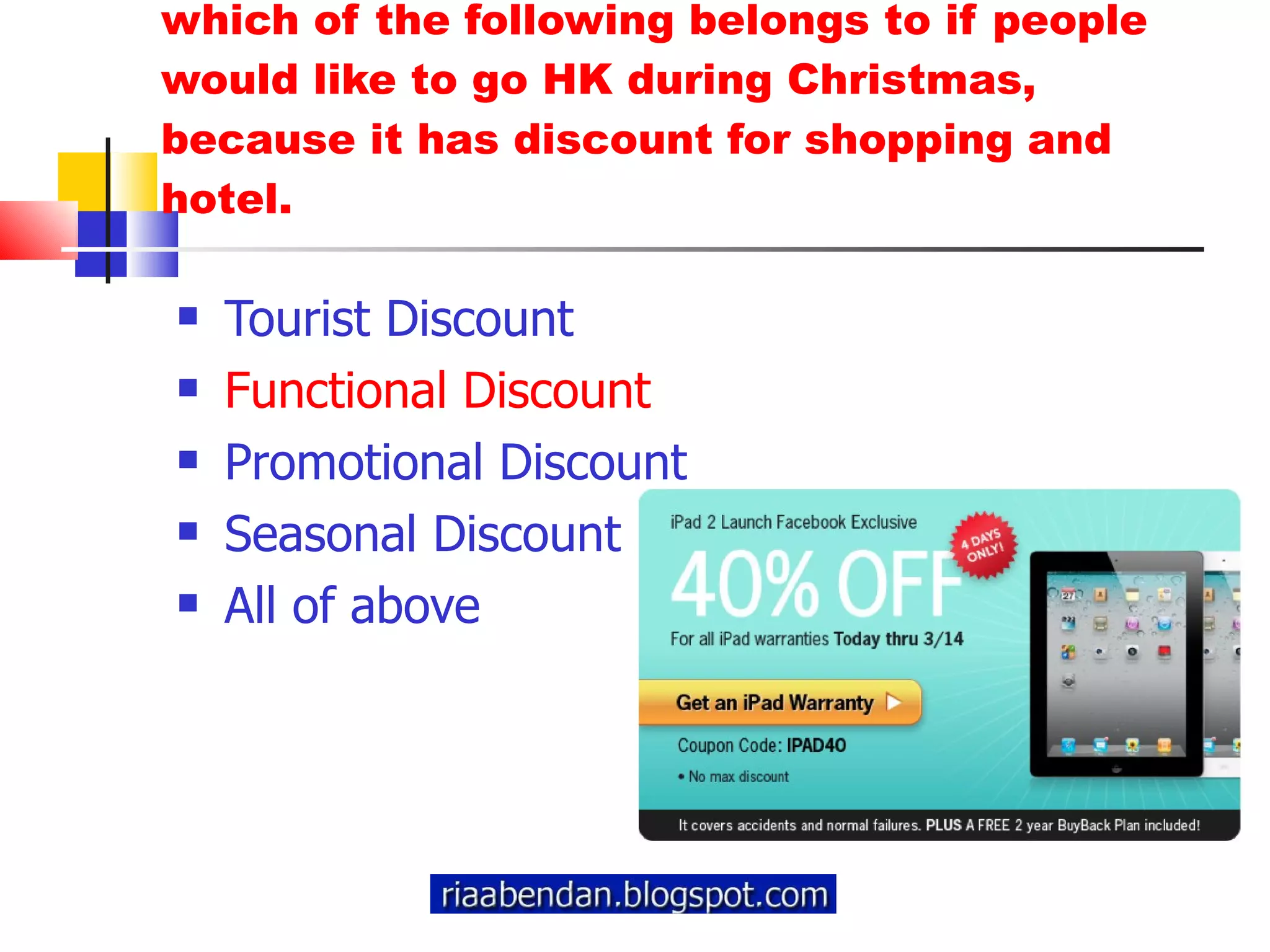 which of the following belongs to if people would like to go HK during Christmas, because it has discount for shopping and hotel. Tourist Discount Functional Discount Promotional Discount Seasonal Discount All of above 