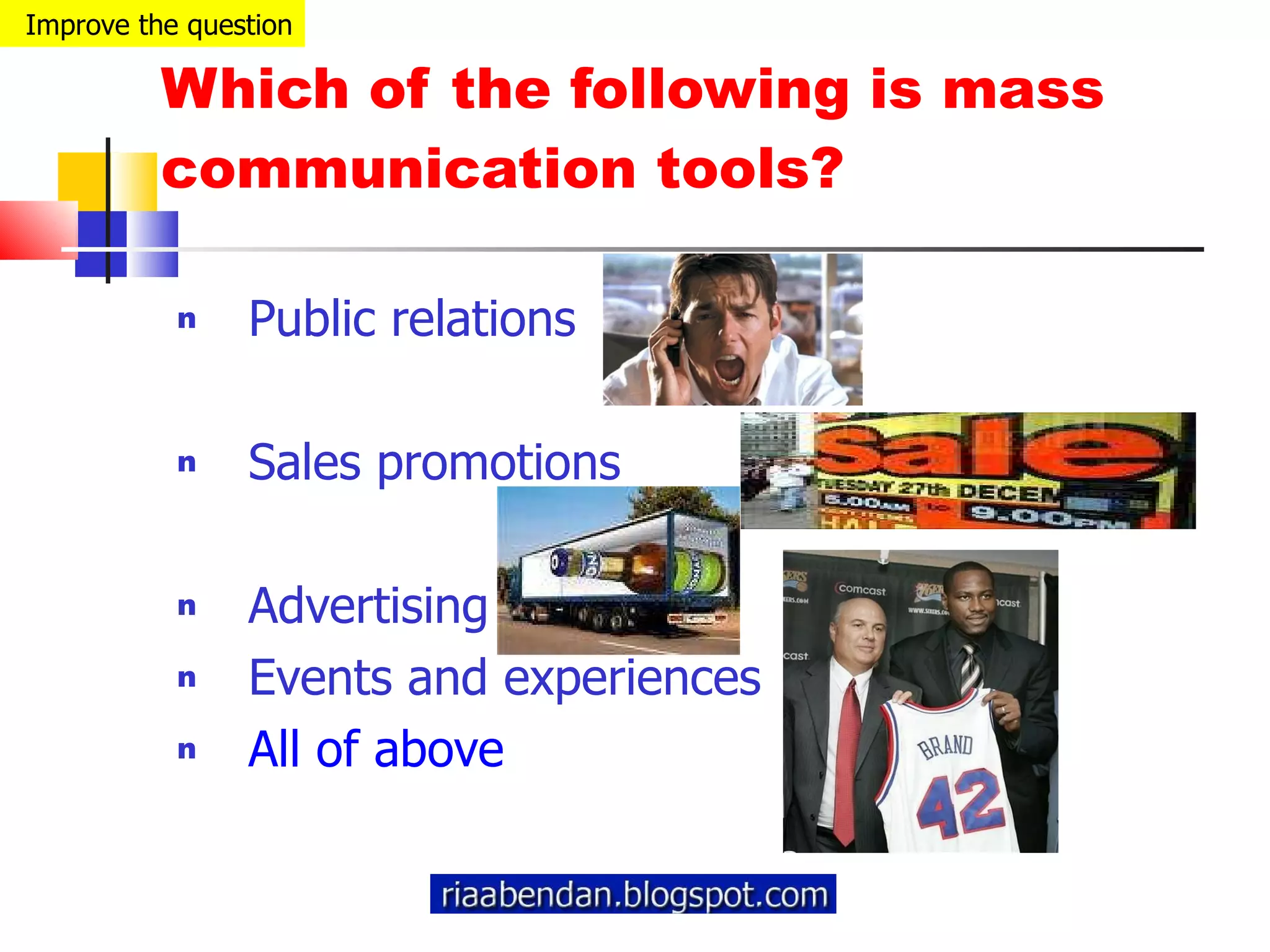 Which of the following is mass communication tools? Public relations Sales promotions Advertising Events and experiences All of above Improve the question 