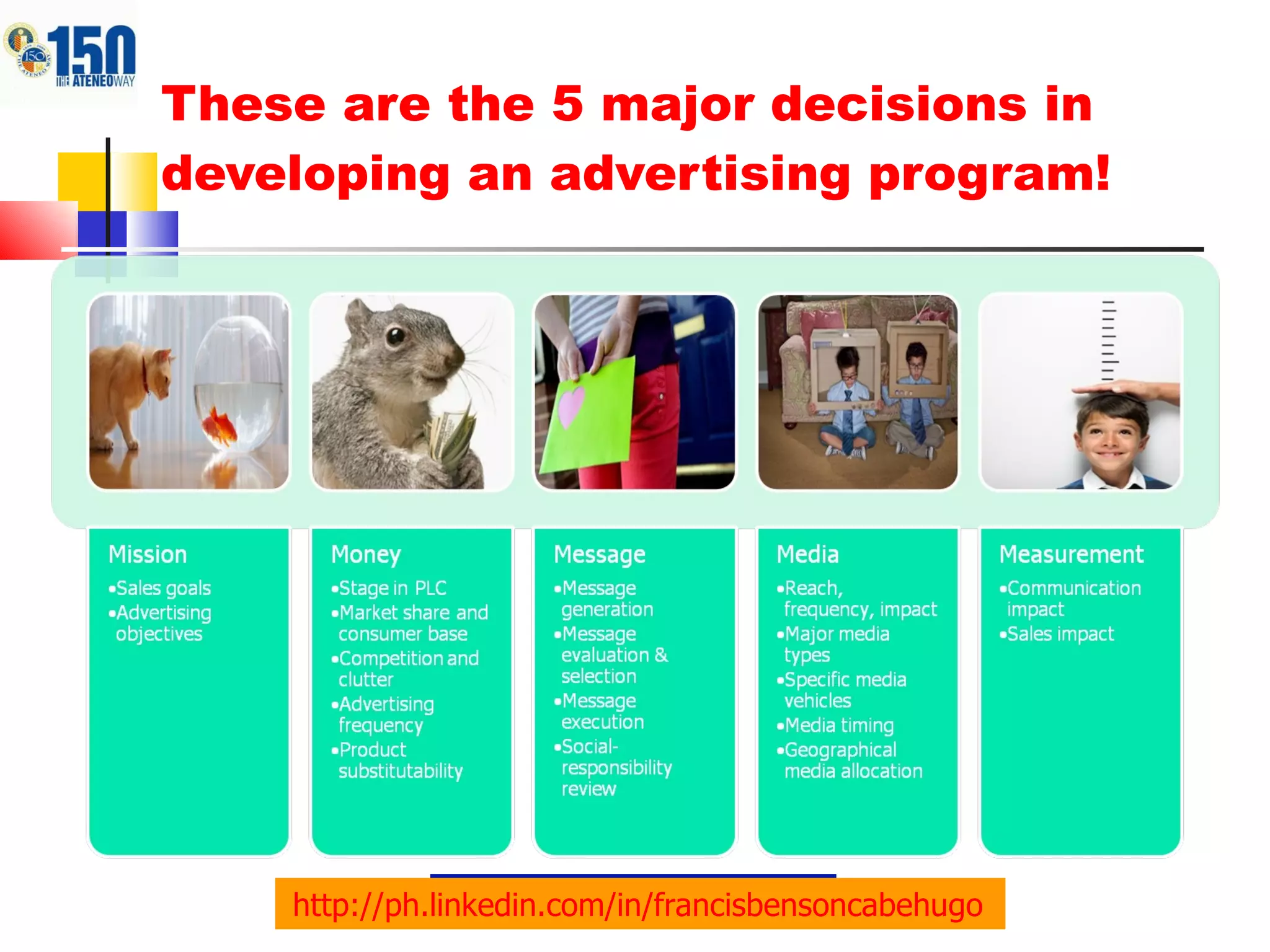 These are the 5 major decisions in developing an advertising program! http://ph.linkedin.com/in/francisbensoncabehugo   