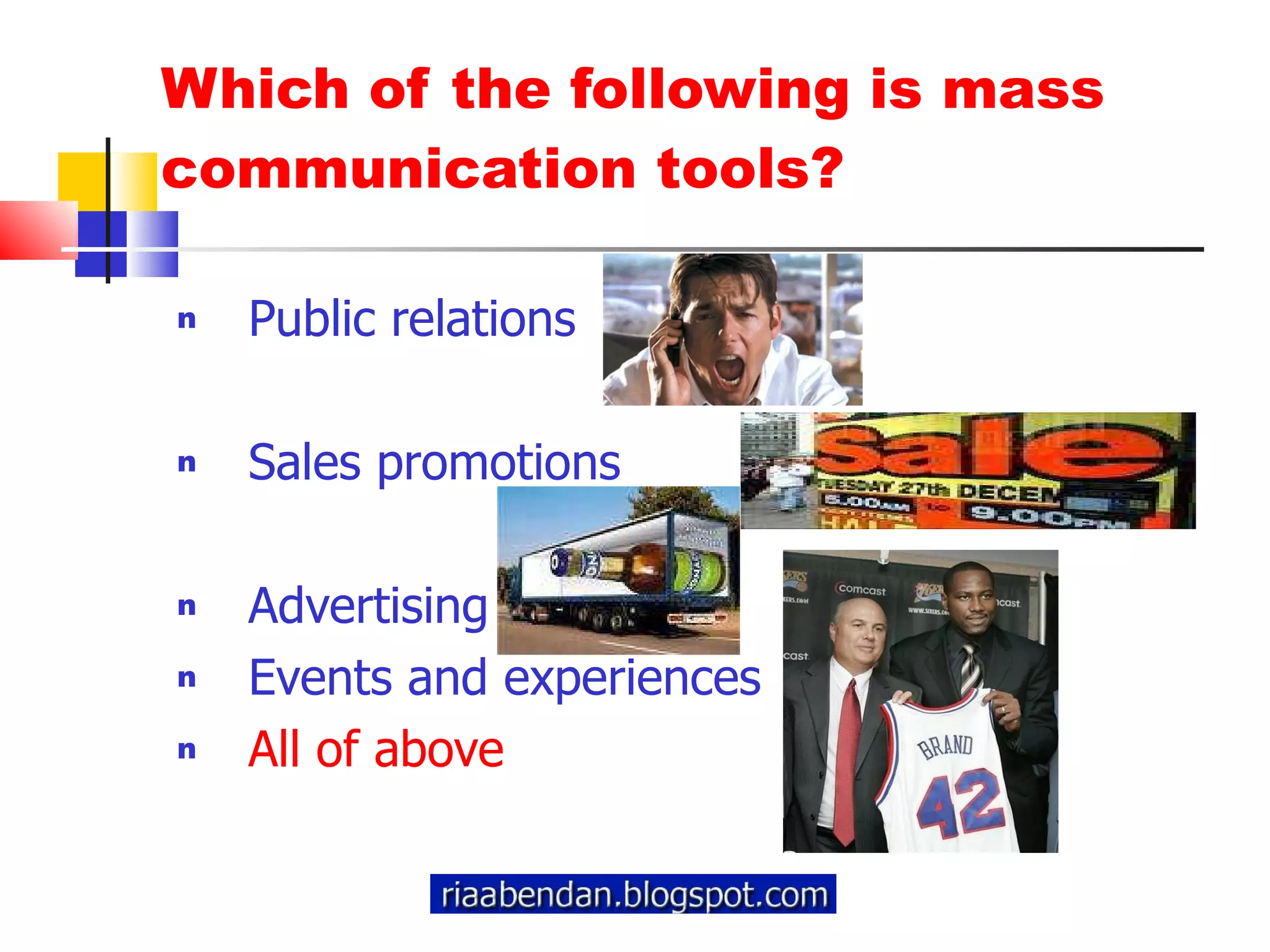 Which of the following is mass communication tools? Public relations Sales promotions Advertising Events and experiences All of above 