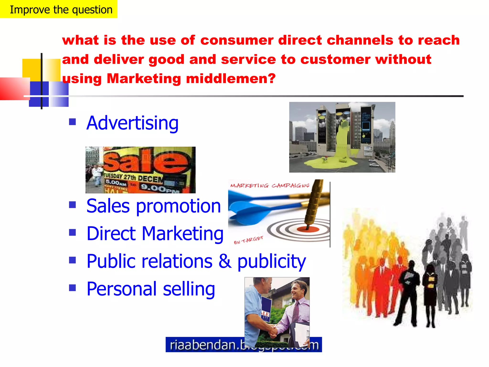 what is the use of consumer direct channels to reach and deliver good and service to customer without using Marketing middlemen? Advertising  Sales promotion  Direct Marketing Public relations & publicity  Personal selling Improve the question 