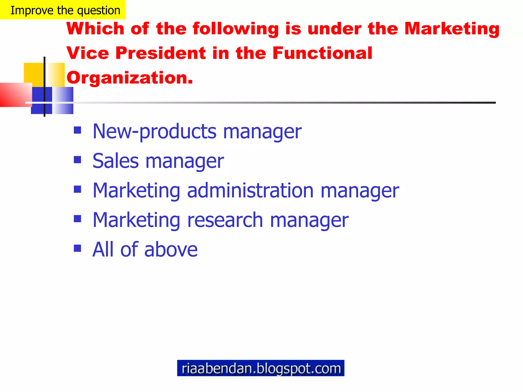 Which of the following is under the Marketing Vice President in the Functional Organization. New-products manager Sales manager Marketing administration manager Marketing research manager All of above Improve the question 