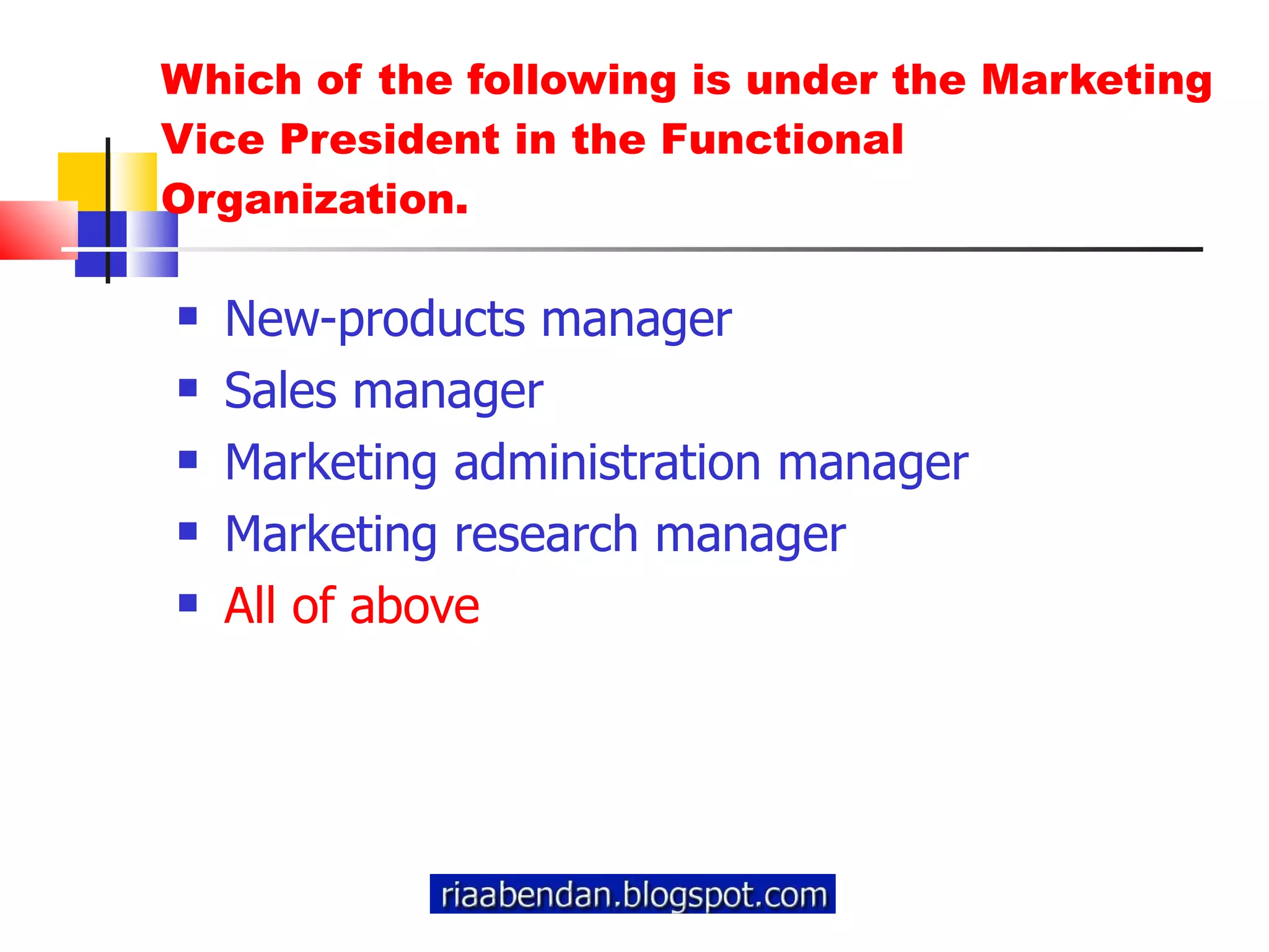 Which of the following is under the Marketing Vice President in the Functional Organization. New-products manager Sales manager Marketing administration manager Marketing research manager All of above 