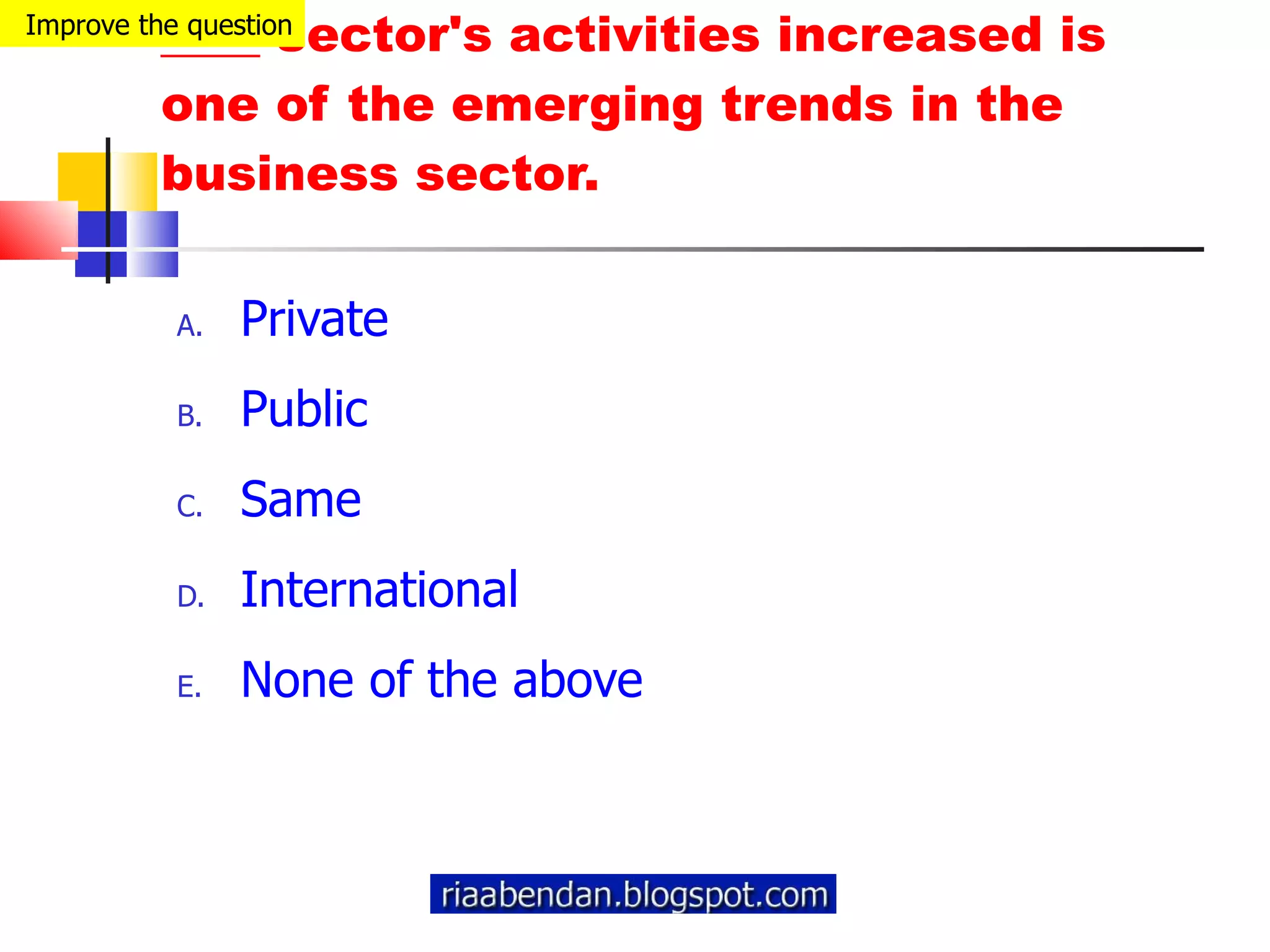 ____ sector's activities increased is one of the emerging trends in the business sector. Private Public Same International None of the above Improve the question 