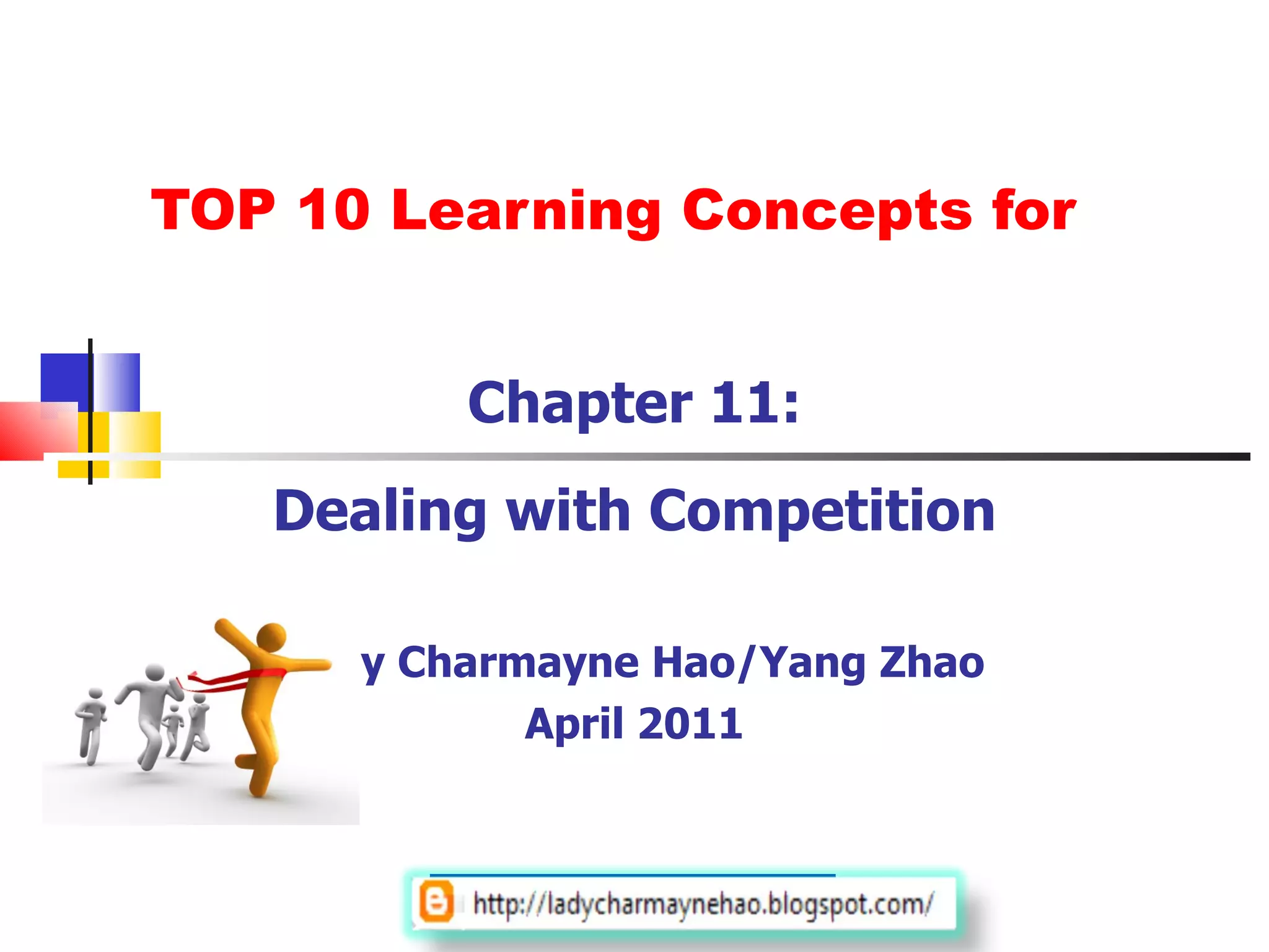 TOP 10 Learning Concepts for Chapter 11: Dealing with Competition Lady Charmayne Hao/Yang Zhao April 2011 