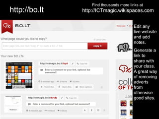 Find thousands more links at
http://bo.lt   http://ICTmagic.wikispaces.com


                                          Edit any
                                          live website
                                          and add
                                          notes.
                                          Generate a
                                          link to
                                          share with
                                          your class.
                                          A great way
                                          of removing
                                          adverts
                                          from
                                          otherwise
                                          good sites.
 