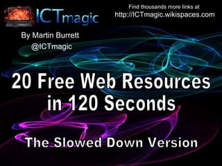 Find thousands more links at
                    http://ICTmagic.wikispaces.com

By Martin Burrett
   @ICTmagic
 