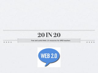 20 IN 20
Free and useful Web 2.0 resources for SPED teachers
 