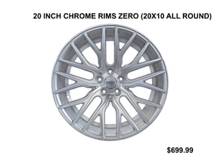 20 INCH CHROME RIMS ZERO (20X10 ALL ROUND)
$699.99
 