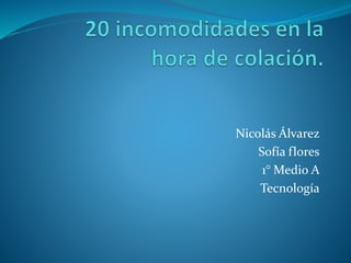 Nicolás Álvarez
Sofía flores
1° Medio A
Tecnología
 
