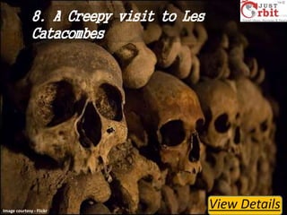 8. A Creepy visit to Les
Catacombes

Image courtesy - Flickr

View Details

 