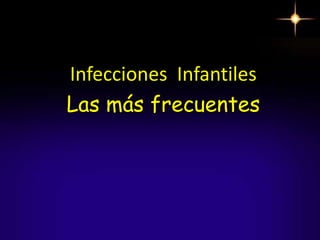 Infecciones Infantiles
Las más frecuentes
 