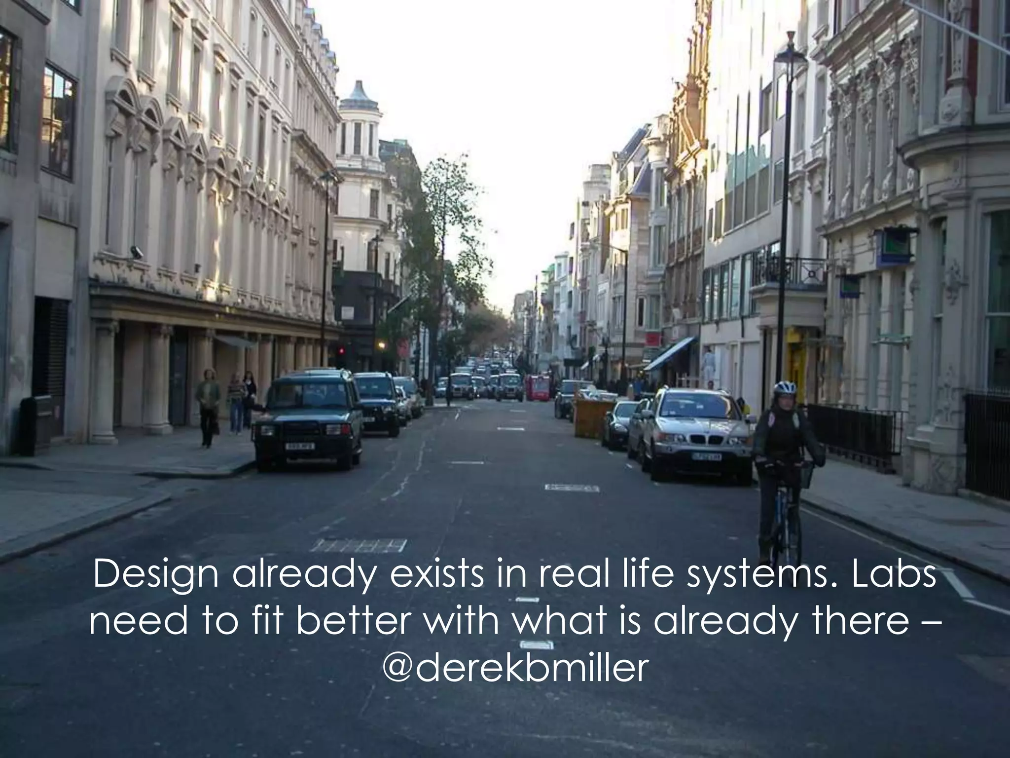 Design already exists in real life systems. Labs
need to fit better with what is already there –
@derekbmiller
 