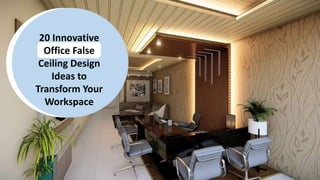 20 Innovative
Office False
Ceiling Design
Ideas to
Transform Your
Workspace
 