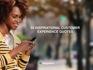 20 INSPIRATIONAL CUSTOMER
EXPERIENCE QUOTES
 