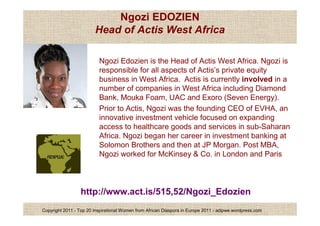 Ngozi EDOZIEN
                         Head of Actis West Africa

Photo                      Ngozi Edozien is the Head of ...