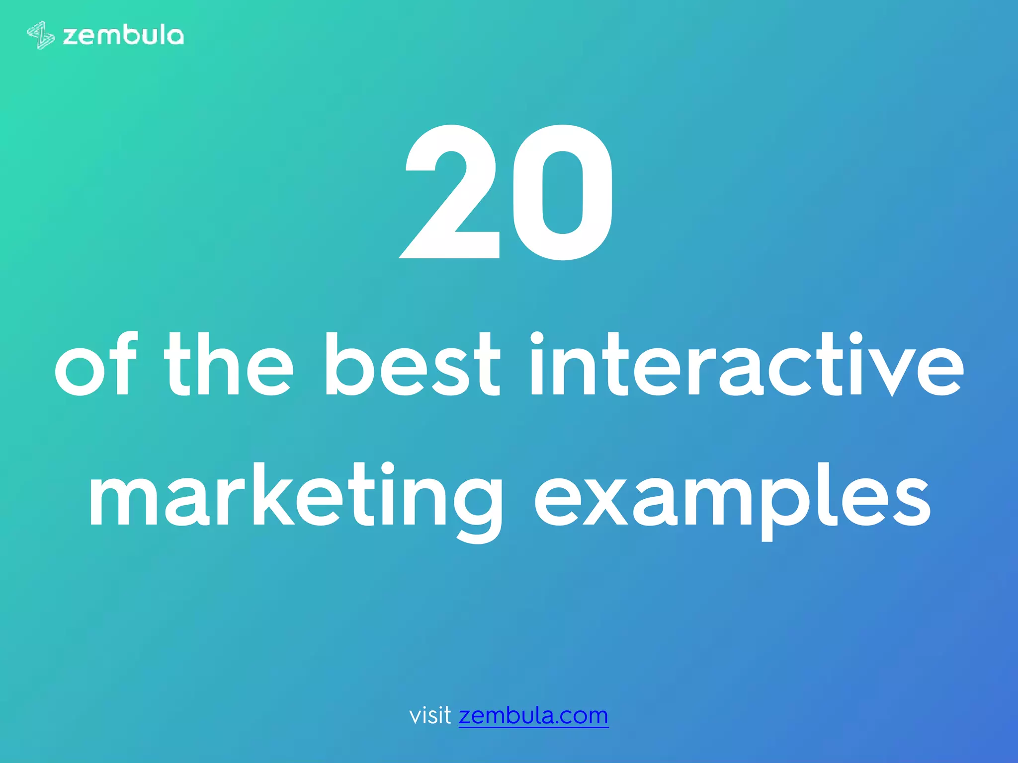 of the best interactive
marketing examples
20
visit zembula.com
 