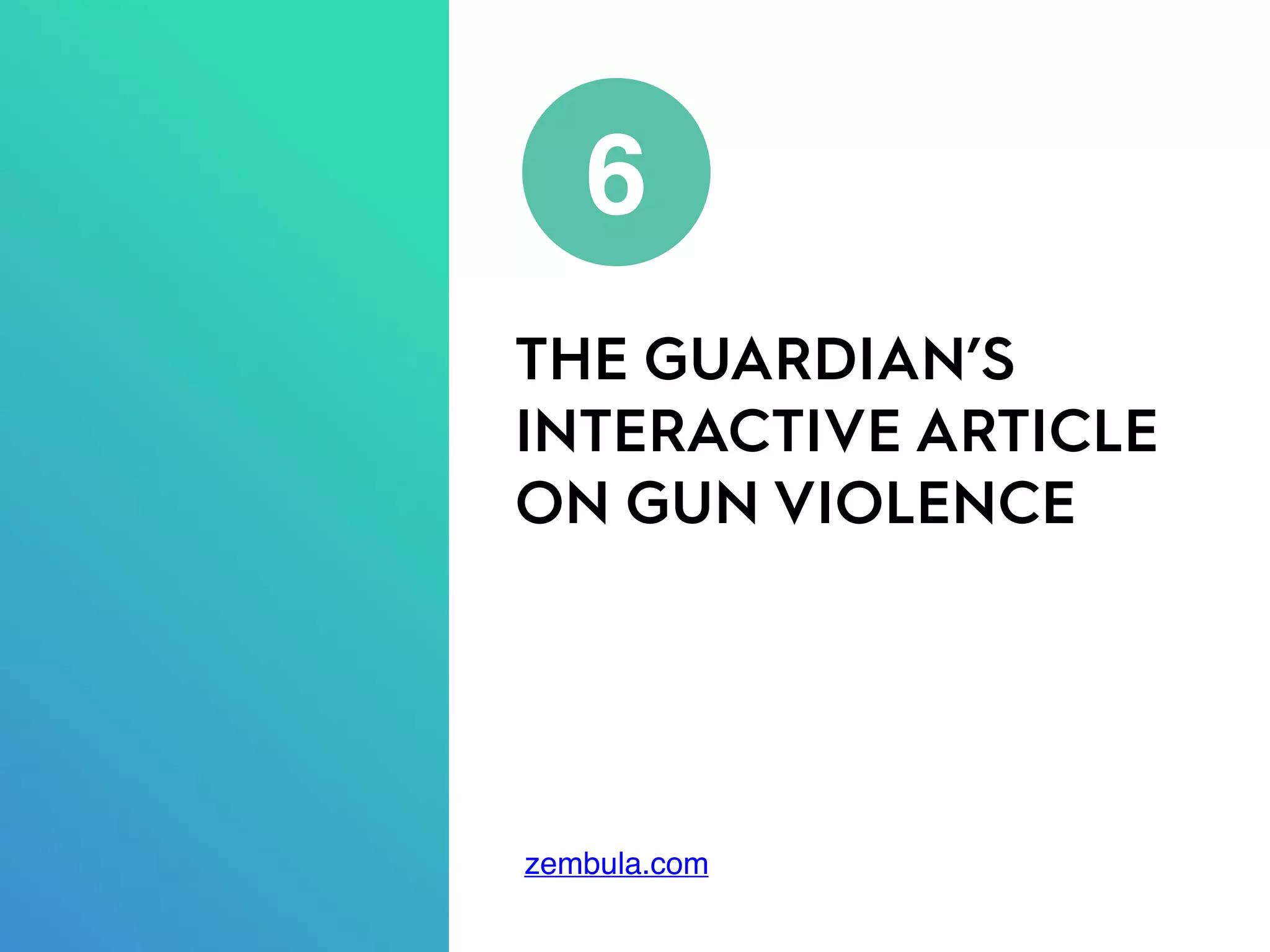 THE GUARDIAN’S
INTERACTIVE ARTICLE
ON GUN VIOLENCE
6
zembula.com
 