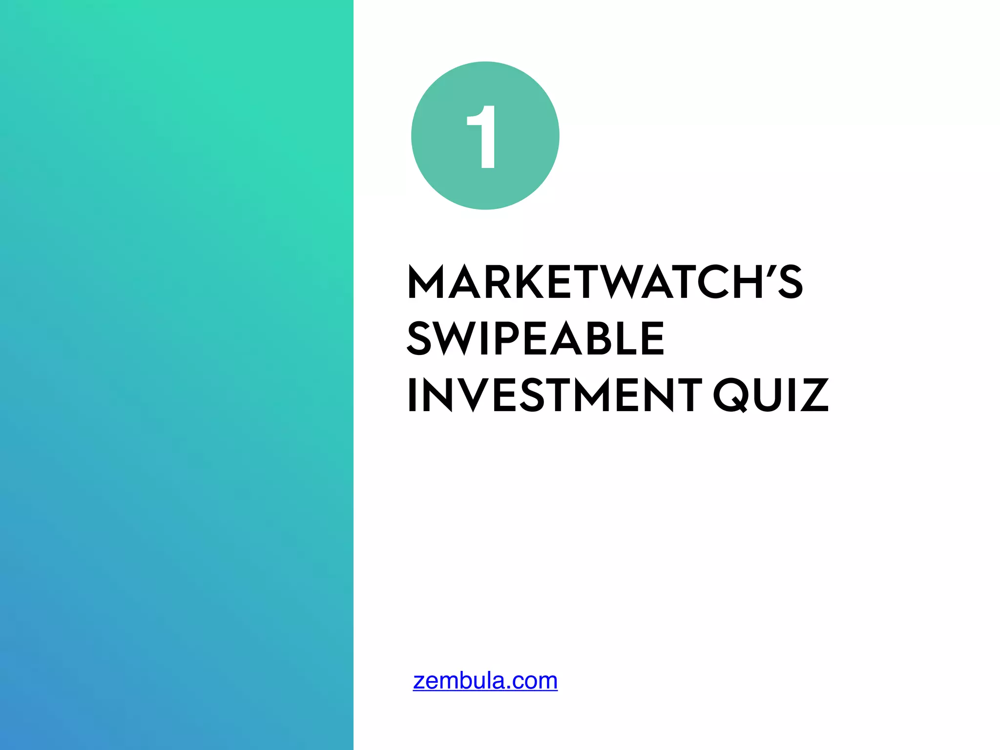 MARKETWATCH’S
SWIPEABLE
INVESTMENT QUIZ
1
zembula.com
 