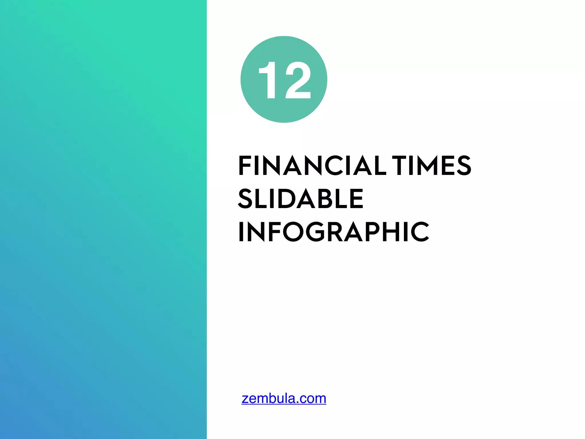 FINANCIAL TIMES
SLIDABLE
INFOGRAPHIC
12
zembula.com
 