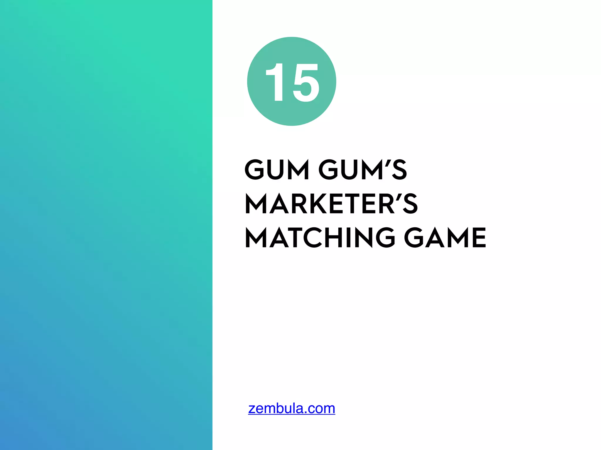 GUM GUM’S
MARKETER’S
MATCHING GAME
15
zembula.com
 