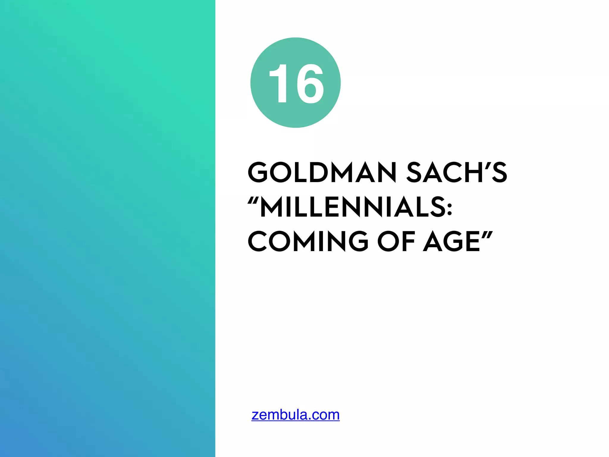 GOLDMAN SACH’S
“MILLENNIALS:
COMING OF AGE”
16
zembula.com
 