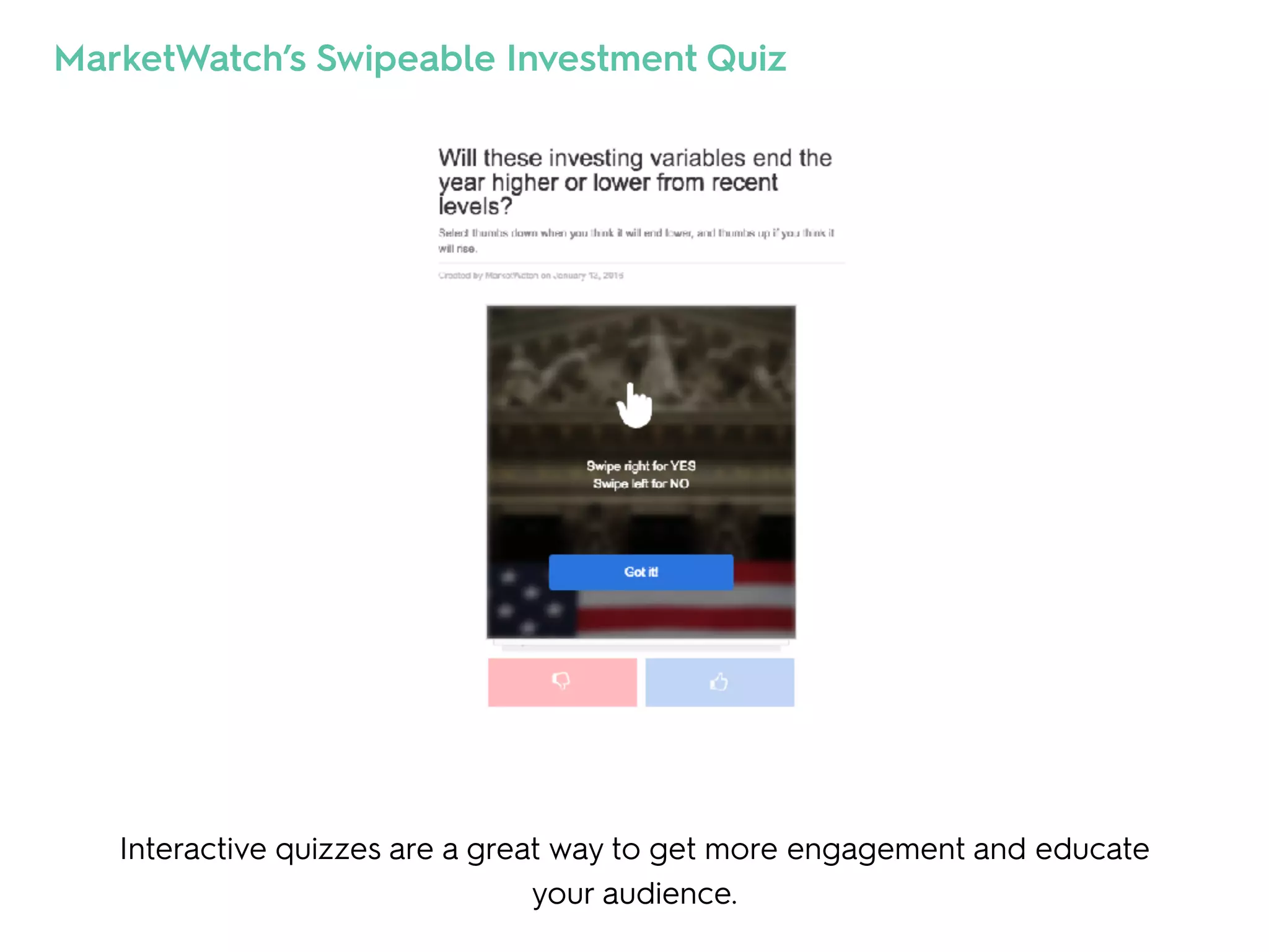 Interactive quizzes are a great way to get more engagement and educate
your audience.
MarketWatch’s Swipeable Investment Quiz
 