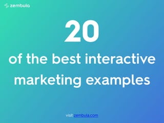 of the best interactive
marketing examples
20
visit zembula.com
 
