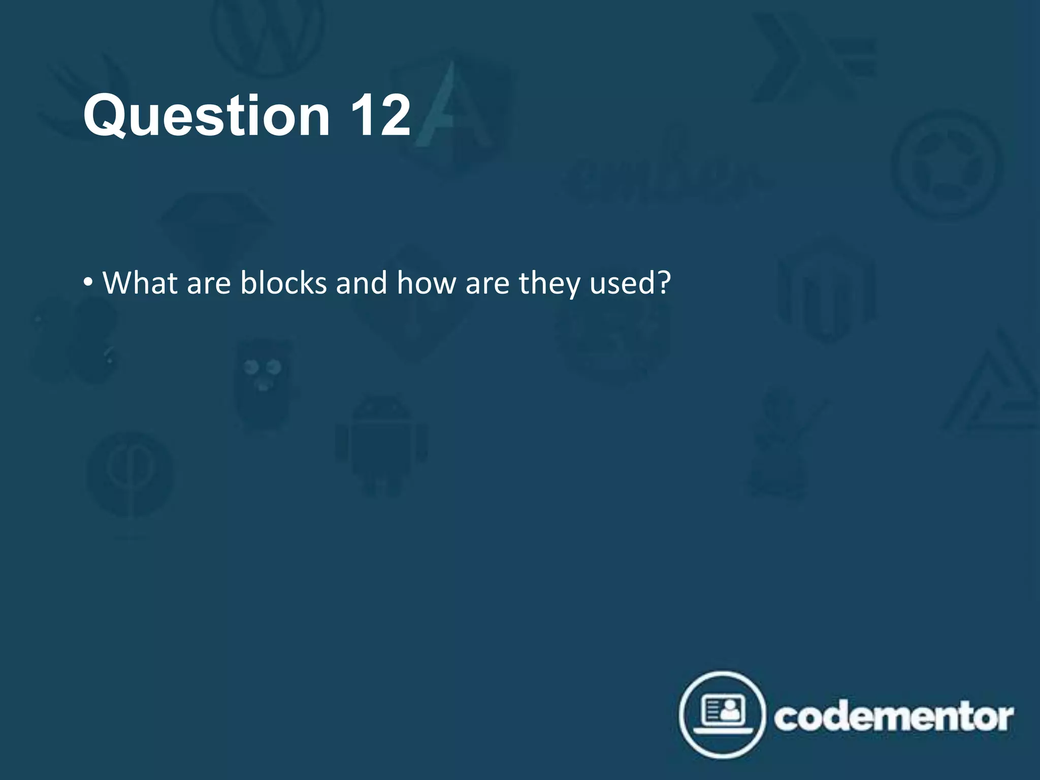 Question 12
• What are blocks and how are they used?
 