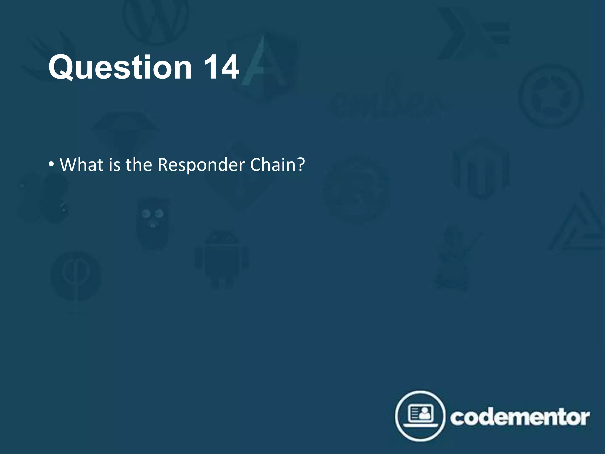 Question 14
• What is the Responder Chain?
 
