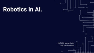 Robotics in AI.
20IT100- Manan Patel
20IT108- Prit Patel
 