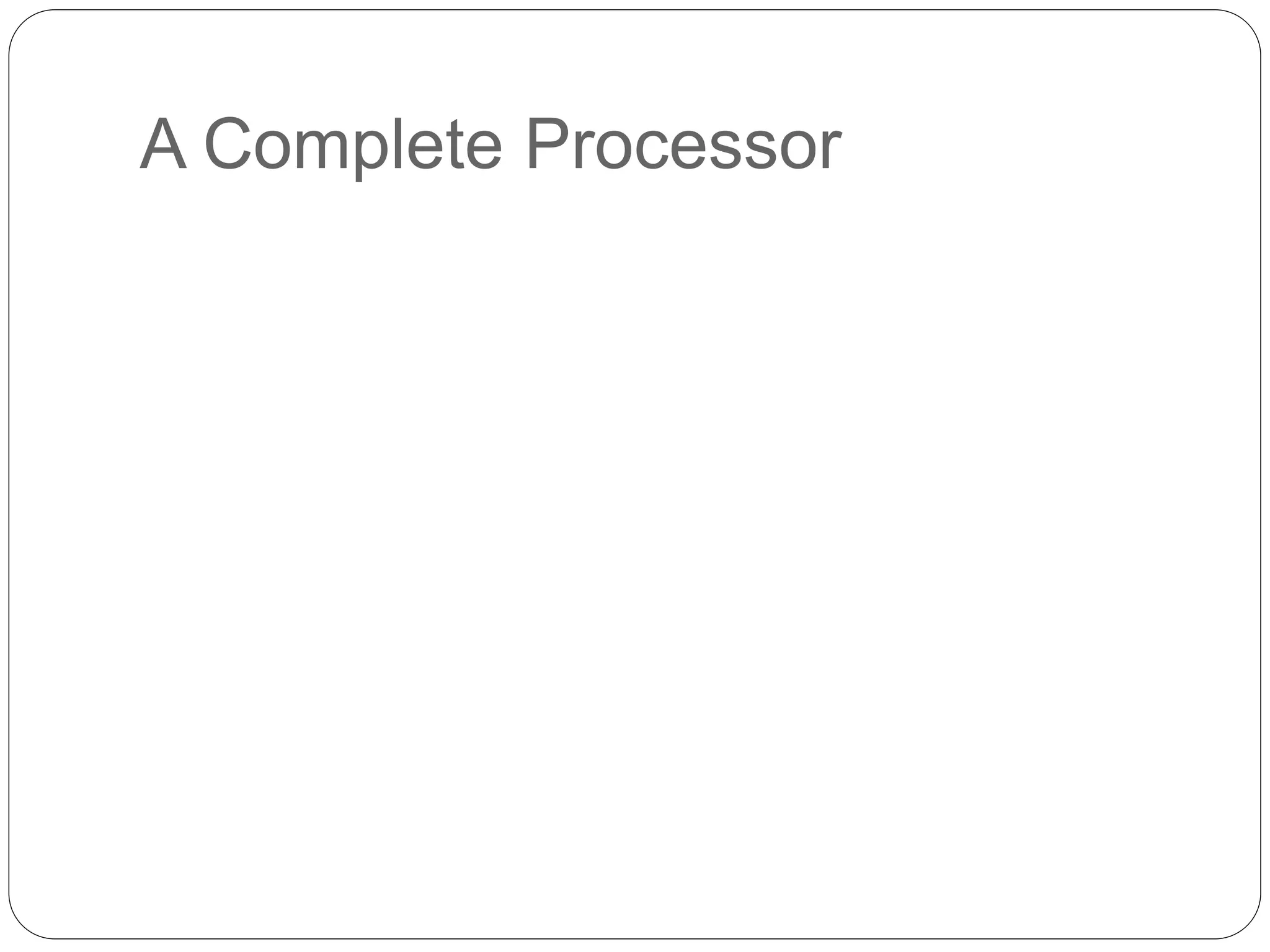 A Complete Processor
Instruction
unit
Inte
ger
unit
Floating-point
unit
Instruction
cache
Data
cache
Bus interf
ace
Main
memory
Input/
Output
Sy stem b
us
Processor
Figure 7.14. Block diagram of a complete processor
.
 