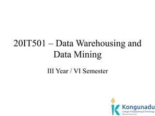 20IT501 – Data Warehousing and
Data Mining
III Year / VI Semester
 