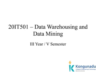 20IT501 – Data Warehousing and
Data Mining
III Year / V Semester
 