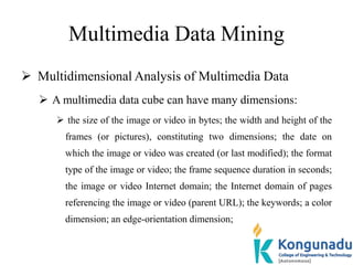 Multimedia Data Mining
 Multidimensional Analysis of Multimedia Data
 A multimedia data cube can have many dimensions:
...