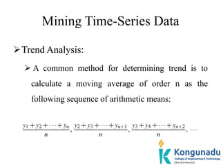 Mining Time-Series Data
Trend Analysis:
 A common method for determining trend is to
calculate a moving average of order...
