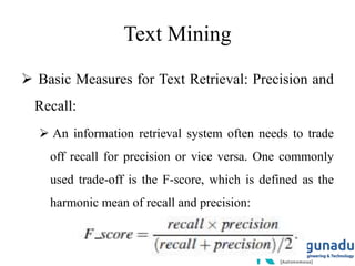 Text Mining
 Basic Measures for Text Retrieval: Precision and
Recall:
 An information retrieval system often needs to tr...
