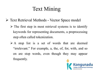 Text Mining
 Text Retrieval Methods - Vector Space model
 The first step in most retrieval systems is to identify
keywor...