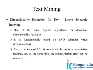 Text Mining
 Dimensionality Reduction for Text - Latent Semantic
Indexing
 One of the most popular algorithms for docume...