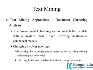 Text Mining
 Text Mining Approaches - Document Clustering
Analysis
 The mixture model clustering method models the text ...