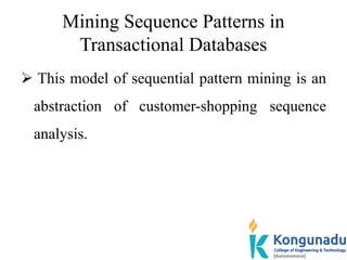 Mining Sequence Patterns in
Transactional Databases
 This model of sequential pattern mining is an
abstraction of custome...