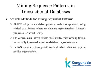 Mining Sequence Patterns in
Transactional Databases
 Scalable Methods for Mining Sequential Patterns:
 SPADE adopts a ca...