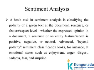 Sentiment Analysis
 A basic task in sentiment analysis is classifying the
polarity of a given text at the document, sente...