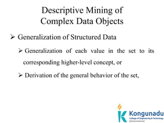 Descriptive Mining of
Complex Data Objects
 Generalization of Structured Data
 Generalization of each value in the set t...