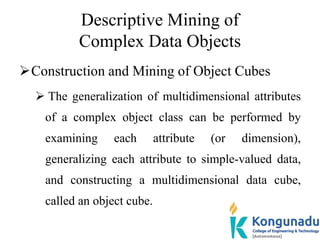 Descriptive Mining of
Complex Data Objects
Construction and Mining of Object Cubes
 The generalization of multidimension...