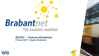 20j RSV – Testcase Brabantnet
17 maart 2017 - Vlaams Parlement
 