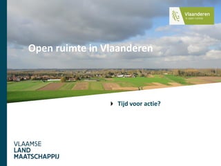 Open ruimte in Vlaanderen
Tijd voor actie?
 